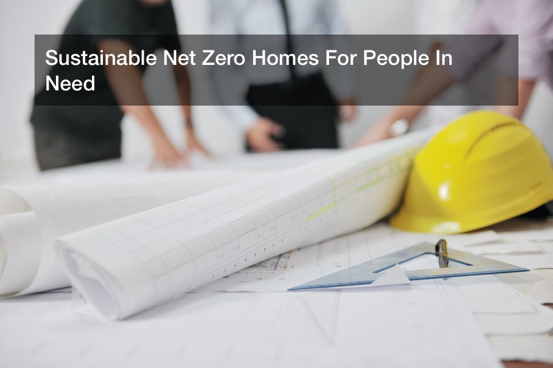 Sustainable Net Zero Homes For People In Need