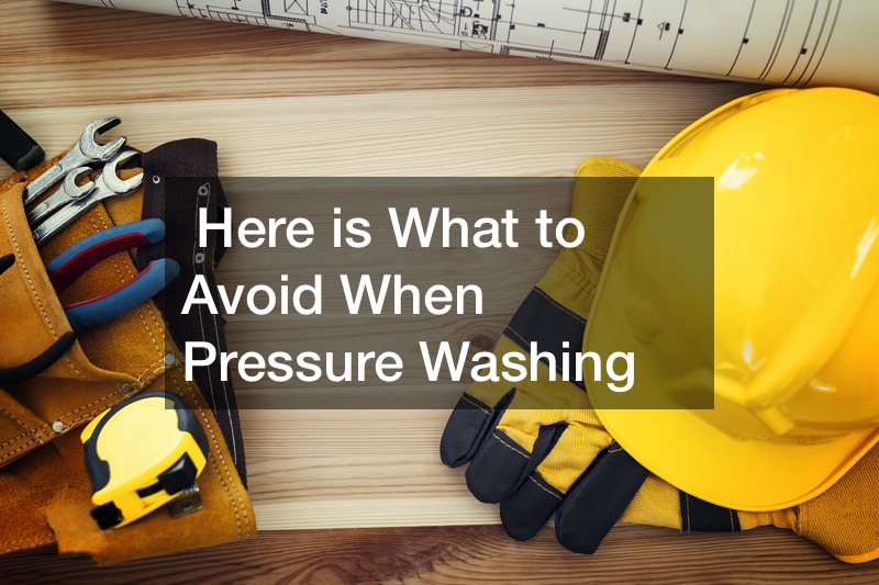 Here is What to Avoid When Pressure Washing