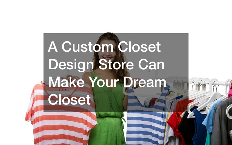 A Custom Closet Design Store Can Make Your Dream Closet