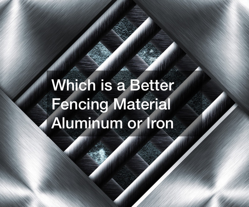 Which is a Better Fencing Material Aluminum or Iron