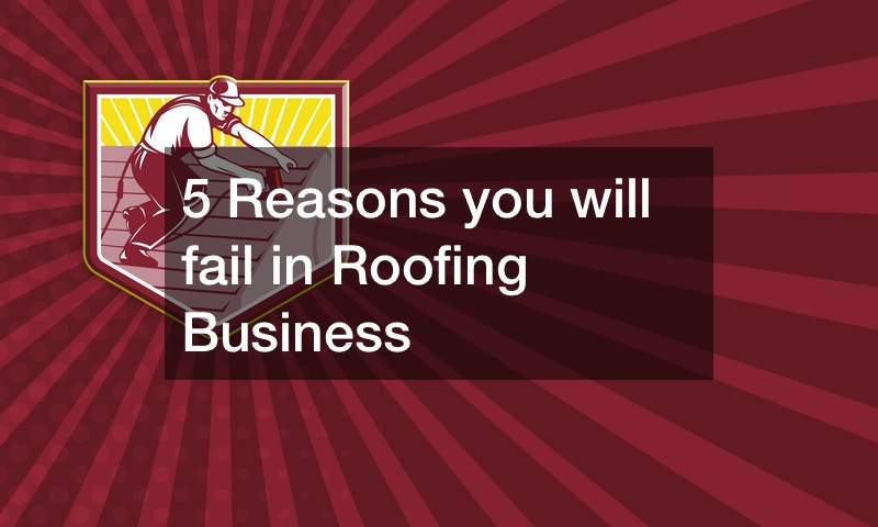 5 Reasons you will fail in Roofing Business