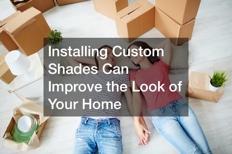 Installing Custom Shades Can Improve the Look of Your Home