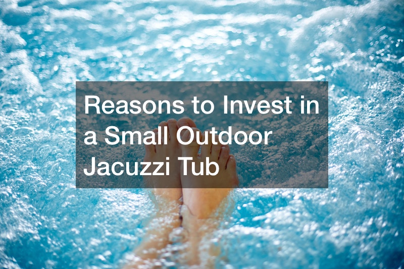 Reasons to Invest in a Small Outdoor Jacuzzi Tub