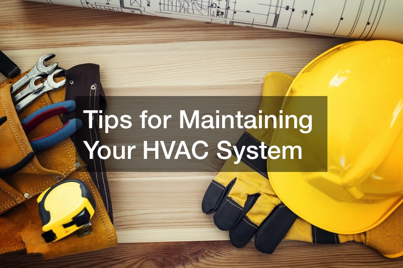 Tips for Maintaining Your HVAC System