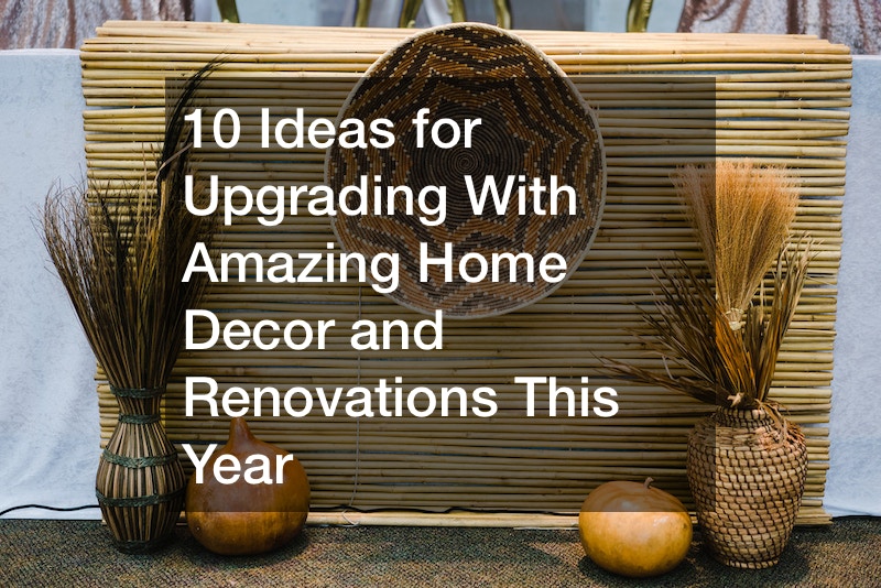 10 Ideas for Upgrading With Amazing Home Decor and Renovations This Year