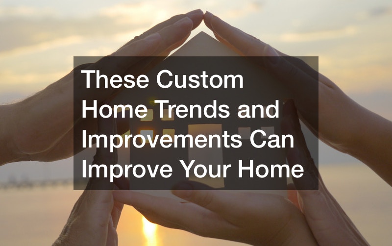 These Custom Home Trends and Improvements Can Improve Your Home