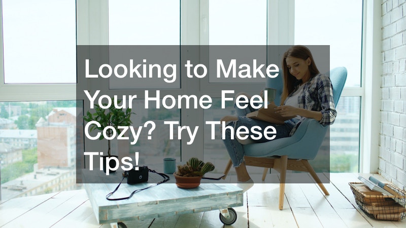 Looking to Make Your Home Feel Cozy? Try These Tips!