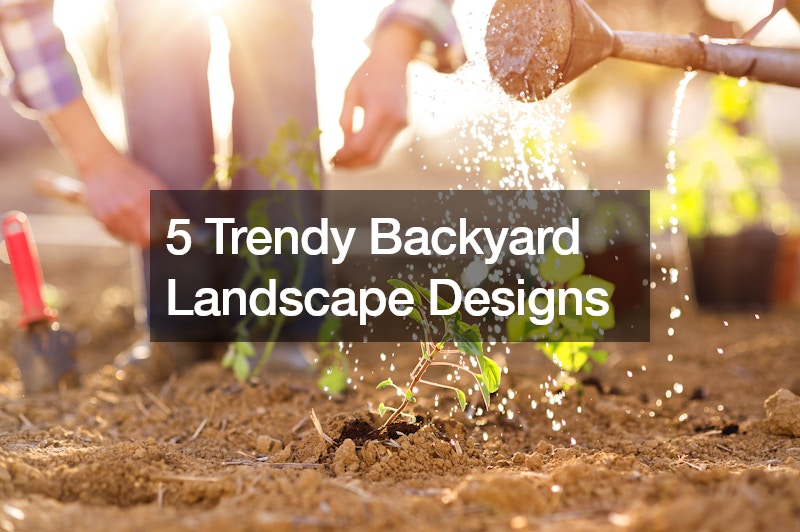 5 Trendy Backyard Landscape Designs