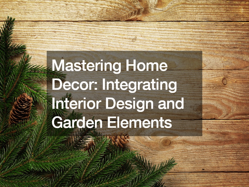 Mastering Home Decor Integrating Interior Design and Garden Elements