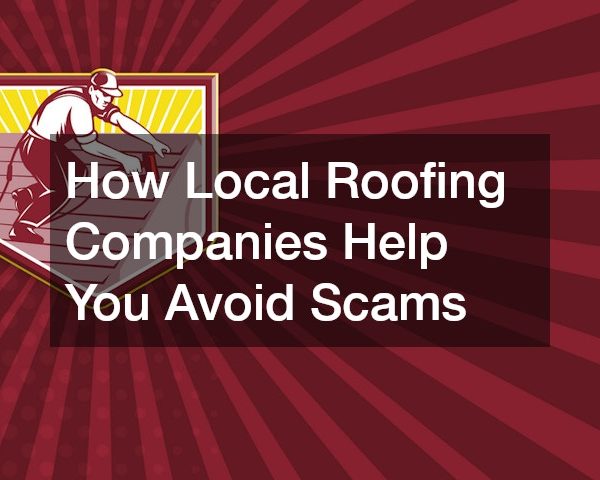 How Local Roofing Companies Help You Avoid Scams