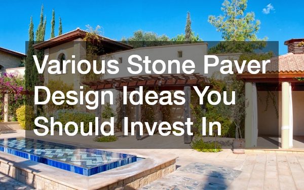 Various Stone Paver Design Ideas You Should Invest In