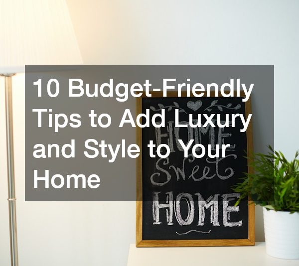 10 Budget-Friendly Tips to Add Luxury and Style to Your Home