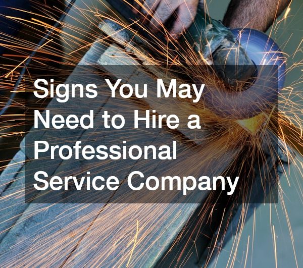 Signs You May Need to Hire a Professional Service Company