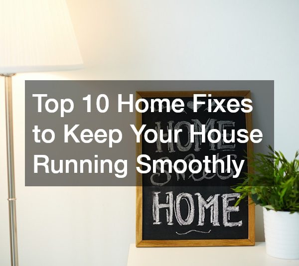 Top 10 Home Fixes to Keep Your House Running Smoothly