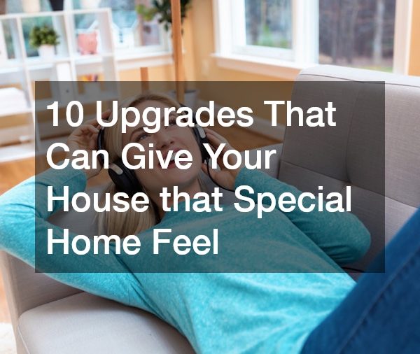 10 Upgrades That Can Give Your House that Special Home Feel