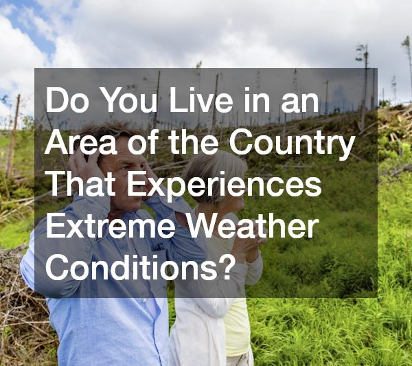 Do You Live in an Area of the Country That Experiences Extreme Weather Conditions?