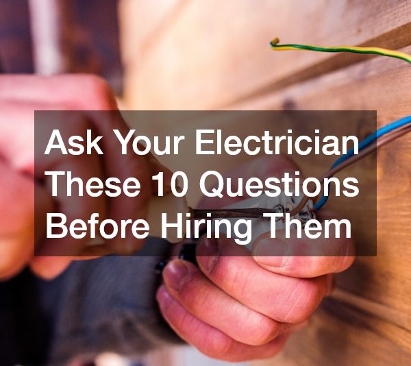 Ask Your Electrician These 10 Questions Before Hiring Them